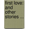 First Love: And Other Stories ... door Ivan Sergeyevich Turgenev