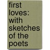 First Loves: With Sketches Of The Poets by Samuel M. Kennedy