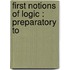 First Notions Of Logic :  Preparatory To