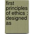First Principles Of Ethics : Designed As