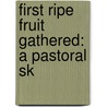 First Ripe Fruit Gathered: A Pastoral Sk by Unknown