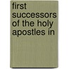 First Successors Of The Holy Apostles In by Gmh Gmh