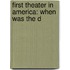 First Theater In America: When Was The D