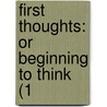 First Thoughts: Or Beginning To Think (1 by Unknown