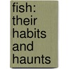 Fish: Their Habits And Haunts door Lorenzo Prouty