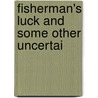 Fisherman's Luck And Some Other Uncertai by Henry Van Dyke