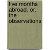 Five Months Abroad, Or, The Observations door James Edmund Scripps