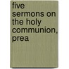 Five Sermons On The Holy Communion, Prea door Richard Butler