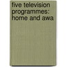 Five Television Programmes: Home And Awa door Books Llc