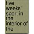 Five Weeks' Sport In The Interior Of The