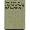 Five Years A Captive Among The Black-Fee by Unknown