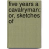 Five Years A Cavalryman: Or, Sketches Of by H.H. McConnell