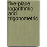Five-Place Logarithmic And Trigonometric door G.A. 1842-1916 Hill