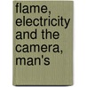 Flame, Electricity And The Camera, Man's by Unknown