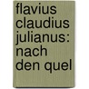 Flavius Claudius Julianus: Nach Den Quel by Julius Ferdinand Alphons Mucke