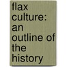 Flax Culture: An Outline Of The History by Unknown