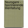 Fleurogami - faszinierende Lilienfaltung door Armin Täubner
