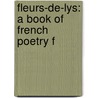 Fleurs-De-Lys: A Book Of French Poetry F door Wilfrid Charles Thorley