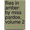 Flies In Amber: By Miss Pardoe, Volume 2 by Pardoe