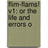 Flim-Flams! V1: Or The Life And Errors O by Unknown