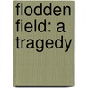 Flodden Field: A Tragedy door Onbekend