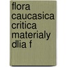 Flora Caucasica Critica Materialy Dlia F by Unknown