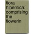 Flora Hibernica: Comprising The Flowerin