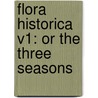 Flora Historica V1: Or The Three Seasons door Onbekend