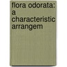 Flora Odorata: A Characteristic Arrangem door Onbekend