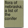 Flora Of Nebraska; A List Of The Conifer by Niels Frederick Petersen