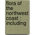 Flora Of The Northwest Coast : Including