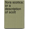 Flora Scotica: Or A Description Of Scott by Unknown