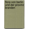 Flora Von Berlin Und Der Provinz Branden by Wilhelm Lackowitz