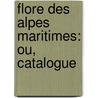 Flore Des Alpes Maritimes: Ou, Catalogue door Emile Burnat