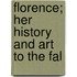 Florence; Her History And Art To The Fal