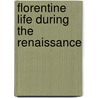 Florentine Life During The Renaissance door Ph.D. Walter B. Scaife