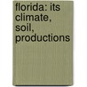 Florida: Its Climate, Soil, Productions by James H. Foss