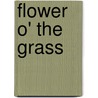 Flower O' The Grass by Unknown