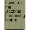 Flower Of The Jacobins Containing Biogra by See Notes Multiple Contributors