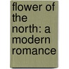 Flower Of The North: A Modern Romance door Ralph Harper
