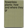 Flowerless Plants: How And Where They Gr by S. Leonard Bastin