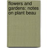 Flowers And Gardens: Notes On Plant Beau door Forbes Watson