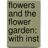 Flowers And The Flower Garden: With Inst door Onbekend