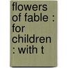 Flowers Of Fable : For Children : With T by James Northcote