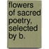 Flowers Of Sacred Poetry, Selected By B.