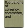 Fluctuations Of Currency, Commerce, And door Onbekend