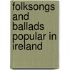 Folksongs and Ballads Popular in Ireland door John Loesberg