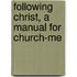 Following Christ, A Manual For Church-Me