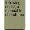 Following Christ, A Manual For Church-Me by Joseph B. Stratton