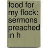 Food For My Flock: Sermons Preached In H door Onbekend
